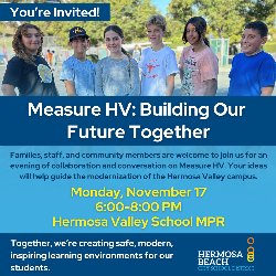 You're Invited! HBCSD: Measure HV - Building Our Future Together on Monday, November, from 6:00-8:00 PM, in the Hermosa Valley School MPR